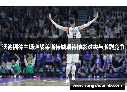 沃德福德主场迎战莱斯特城期待精彩对决与激烈竞争