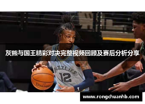 灰熊与国王精彩对决完整视频回顾及赛后分析分享